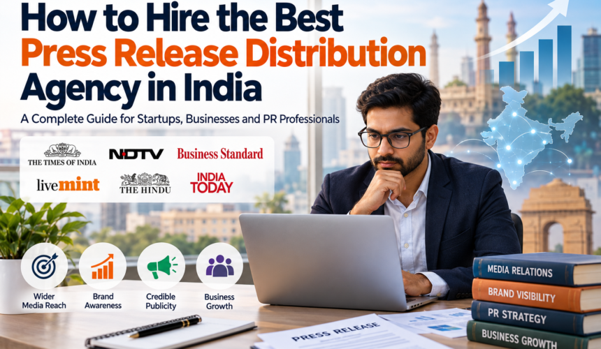 How to Hire the Best Press Release Distribution Agency in India: A Complete Guide for 2026